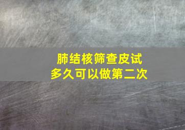 肺结核筛查皮试多久可以做第二次