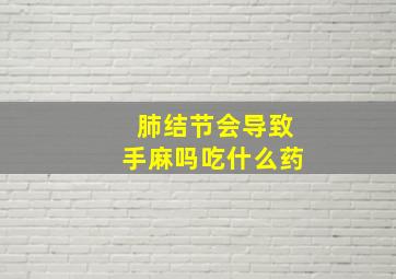 肺结节会导致手麻吗吃什么药