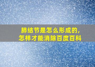 肺结节是怎么形成的,怎样才能消除百度百科