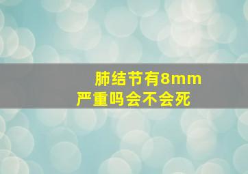 肺结节有8mm严重吗会不会死