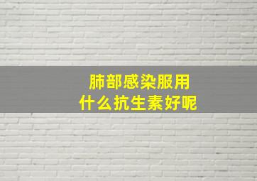 肺部感染服用什么抗生素好呢