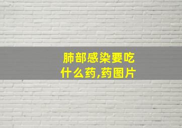 肺部感染要吃什么药,药图片