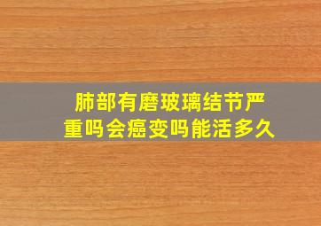 肺部有磨玻璃结节严重吗会癌变吗能活多久