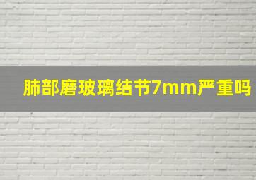 肺部磨玻璃结节7mm严重吗