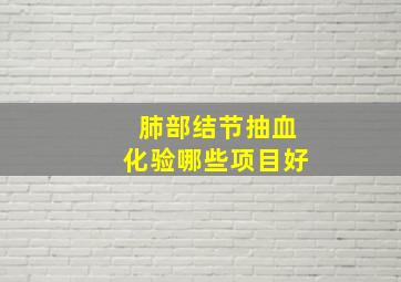 肺部结节抽血化验哪些项目好