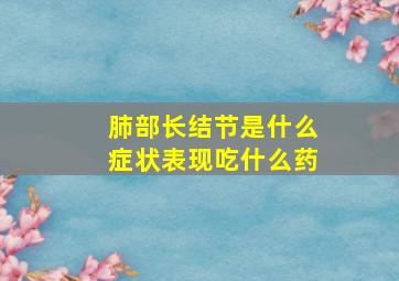 肺部长结节是什么症状表现吃什么药