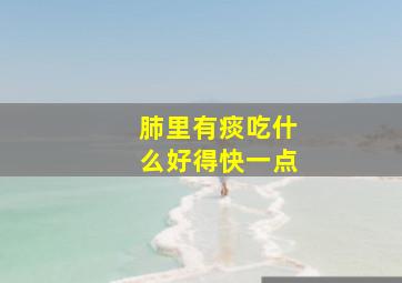 肺里有痰吃什么好得快一点