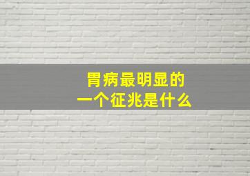 胃病最明显的一个征兆是什么