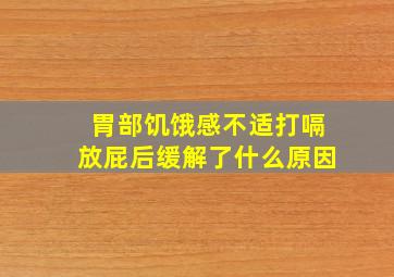 胃部饥饿感不适打嗝放屁后缓解了什么原因