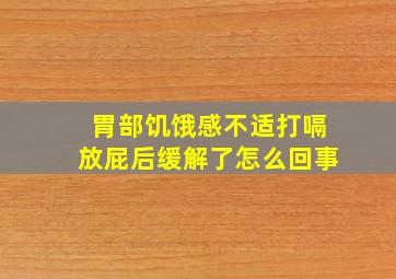 胃部饥饿感不适打嗝放屁后缓解了怎么回事