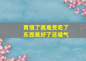 胃饿了就难受吃了东西就好了还嗳气