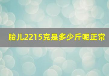 胎儿2215克是多少斤呢正常