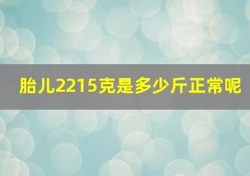 胎儿2215克是多少斤正常呢