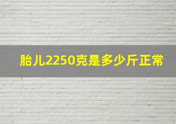 胎儿2250克是多少斤正常