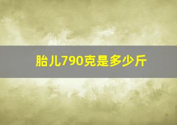 胎儿790克是多少斤