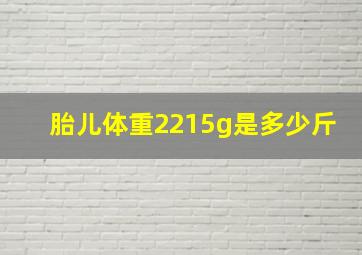 胎儿体重2215g是多少斤