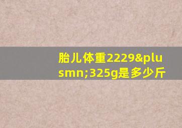 胎儿体重2229±325g是多少斤