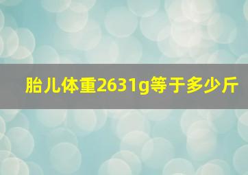 胎儿体重2631g等于多少斤