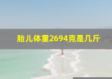 胎儿体重2694克是几斤