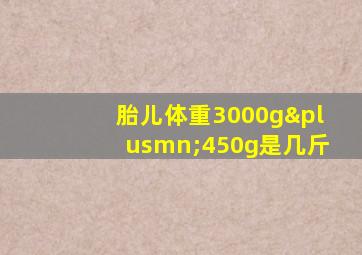 胎儿体重3000g±450g是几斤