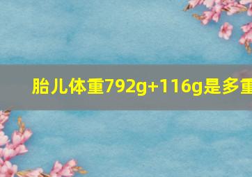 胎儿体重792g+116g是多重