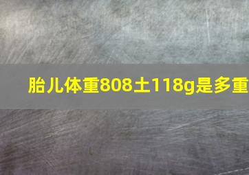 胎儿体重808土118g是多重