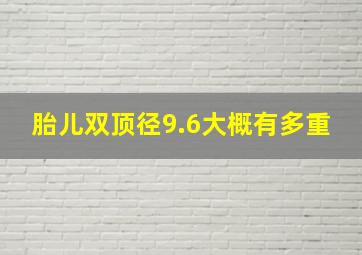 胎儿双顶径9.6大概有多重