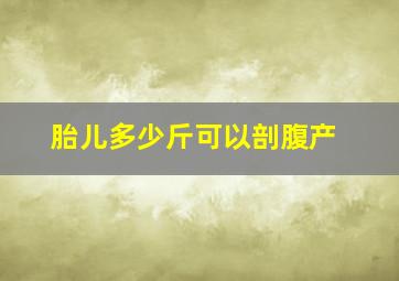 胎儿多少斤可以剖腹产