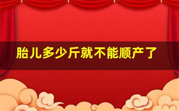 胎儿多少斤就不能顺产了