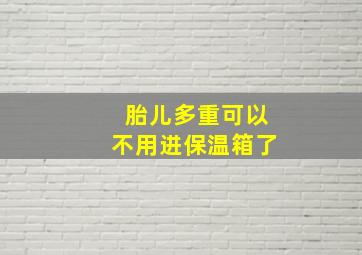 胎儿多重可以不用进保温箱了