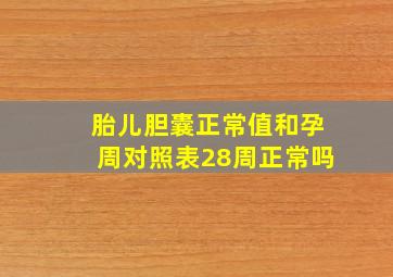 胎儿胆囊正常值和孕周对照表28周正常吗