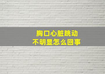 胸口心脏跳动不明显怎么回事