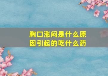 胸口涨闷是什么原因引起的吃什么药