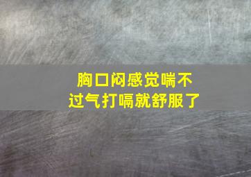 胸口闷感觉喘不过气打嗝就舒服了