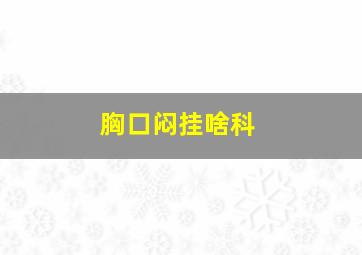 胸口闷挂啥科