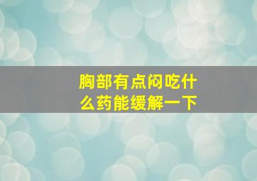 胸部有点闷吃什么药能缓解一下