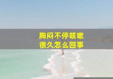 胸闷不停咳嗽很久怎么回事