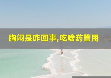 胸闷是咋回事,吃啥药管用