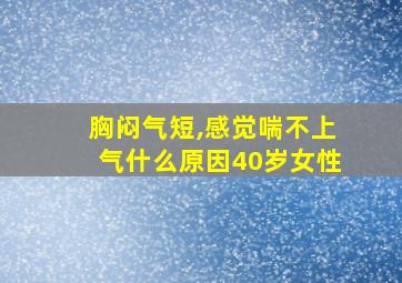 胸闷气短,感觉喘不上气什么原因40岁女性