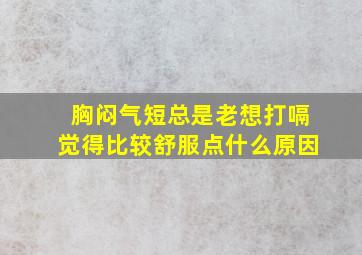 胸闷气短总是老想打嗝觉得比较舒服点什么原因