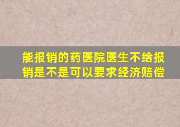 能报销的药医院医生不给报销是不是可以要求经济赔偿