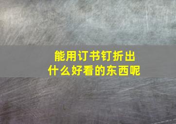 能用订书钉折出什么好看的东西呢