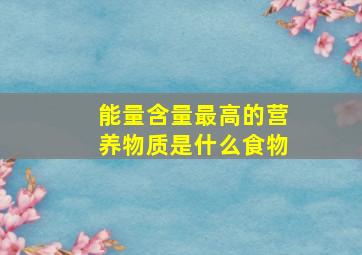 能量含量最高的营养物质是什么食物