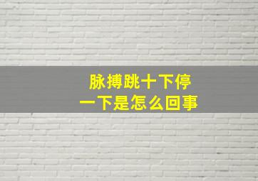 脉搏跳十下停一下是怎么回事