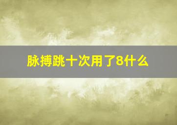 脉搏跳十次用了8什么