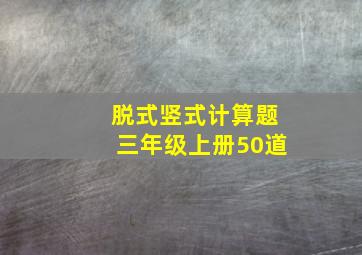 脱式竖式计算题三年级上册50道