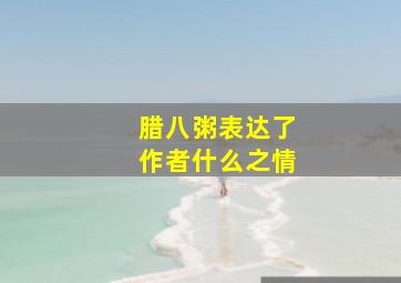 腊八粥表达了作者什么之情