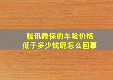 腾讯微保的车险价格低于多少钱呢怎么回事