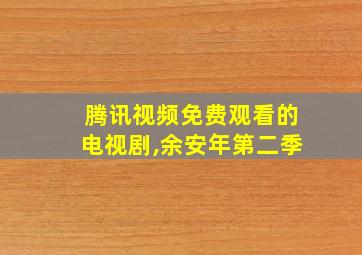 腾讯视频免费观看的电视剧,余安年第二季