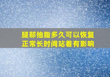 腿部抽脂多久可以恢复正常长时间站着有影响